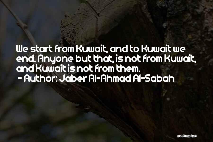Jaber Al-Ahmad Al-Sabah Quotes: We Start From Kuwait, And To Kuwait We End. Anyone But That, Is Not From Kuwait, And Kuwait Is Not