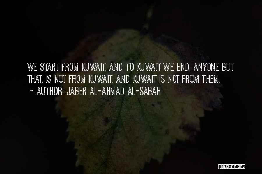 Jaber Al-Ahmad Al-Sabah Quotes: We Start From Kuwait, And To Kuwait We End. Anyone But That, Is Not From Kuwait, And Kuwait Is Not