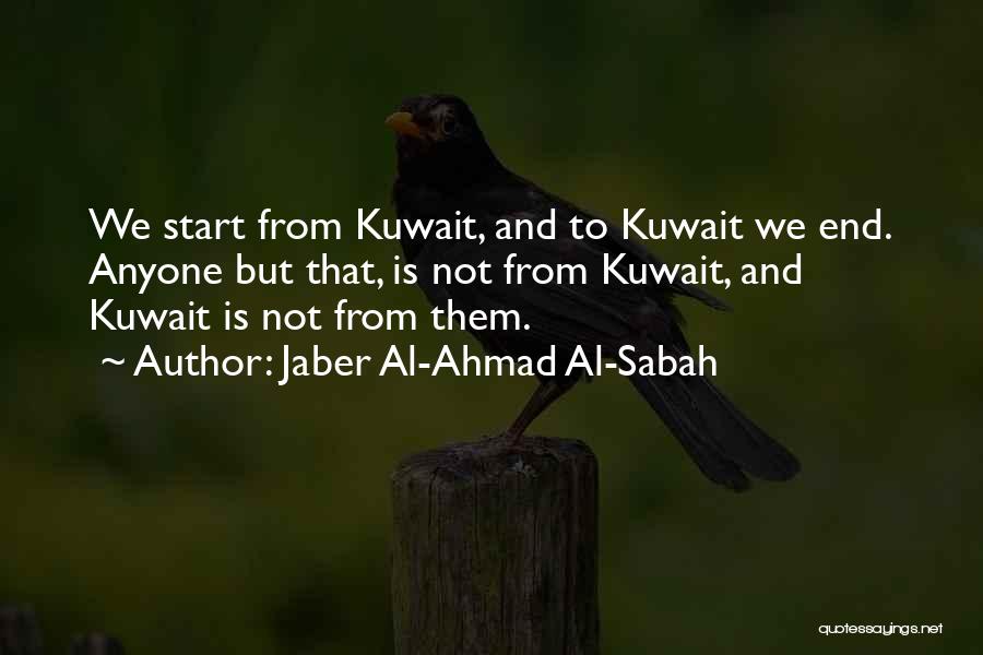 Jaber Al-Ahmad Al-Sabah Quotes: We Start From Kuwait, And To Kuwait We End. Anyone But That, Is Not From Kuwait, And Kuwait Is Not