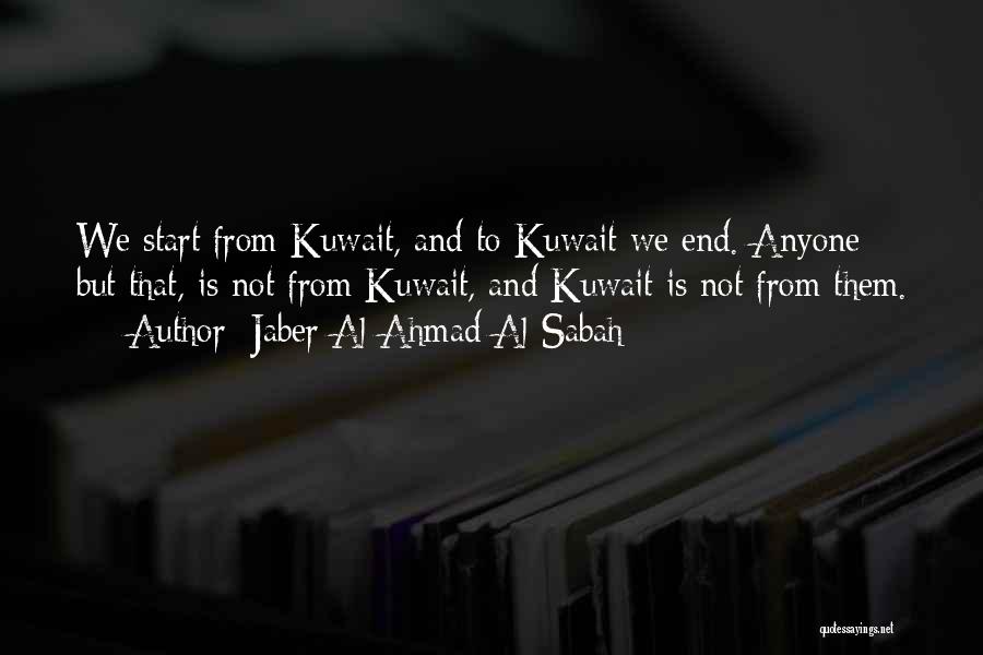 Jaber Al-Ahmad Al-Sabah Quotes: We Start From Kuwait, And To Kuwait We End. Anyone But That, Is Not From Kuwait, And Kuwait Is Not