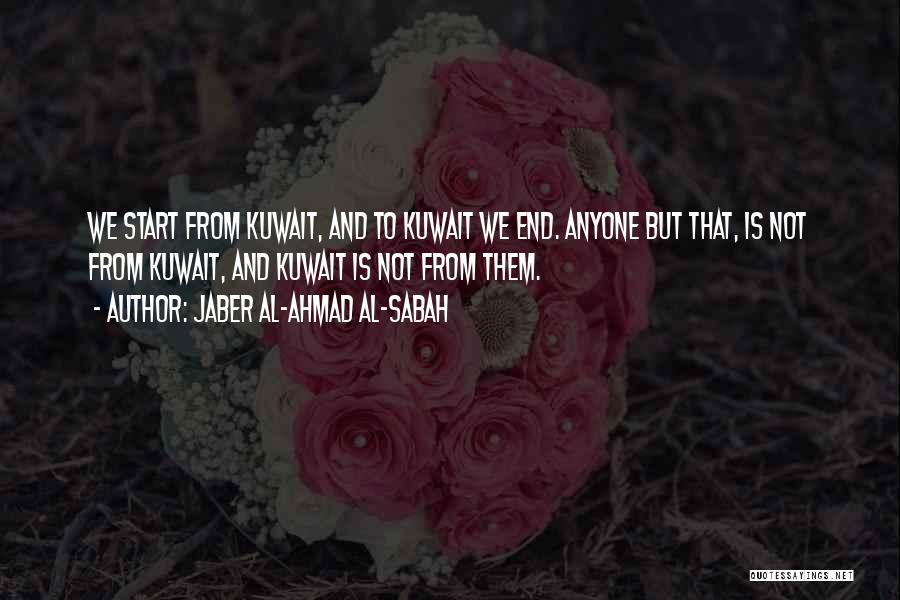 Jaber Al-Ahmad Al-Sabah Quotes: We Start From Kuwait, And To Kuwait We End. Anyone But That, Is Not From Kuwait, And Kuwait Is Not
