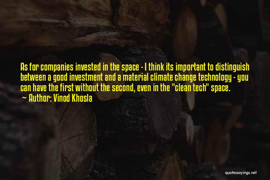 Vinod Khosla Quotes: As For Companies Invested In The Space - I Think Its Important To Distinguish Between A Good Investment And A