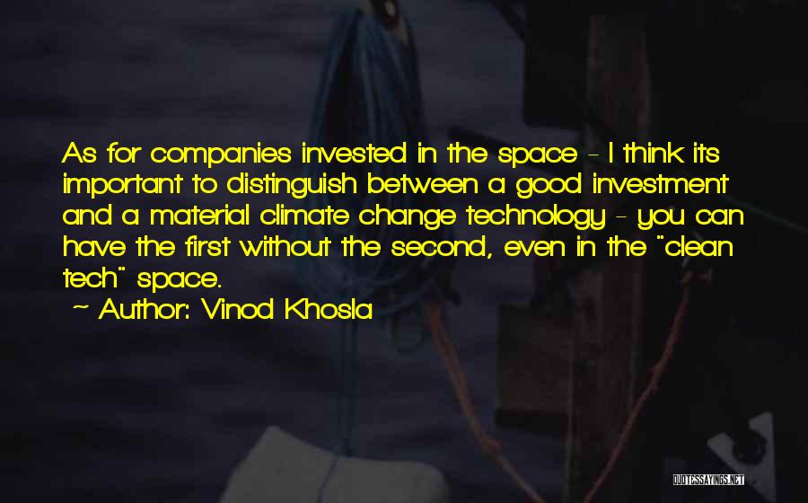 Vinod Khosla Quotes: As For Companies Invested In The Space - I Think Its Important To Distinguish Between A Good Investment And A