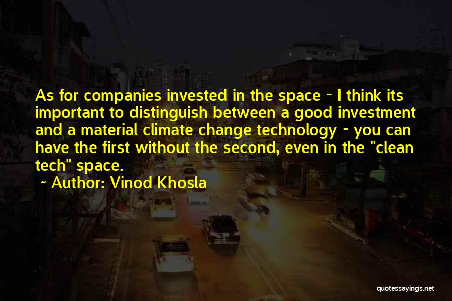 Vinod Khosla Quotes: As For Companies Invested In The Space - I Think Its Important To Distinguish Between A Good Investment And A