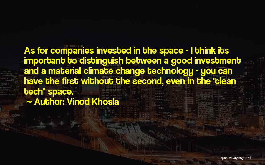Vinod Khosla Quotes: As For Companies Invested In The Space - I Think Its Important To Distinguish Between A Good Investment And A