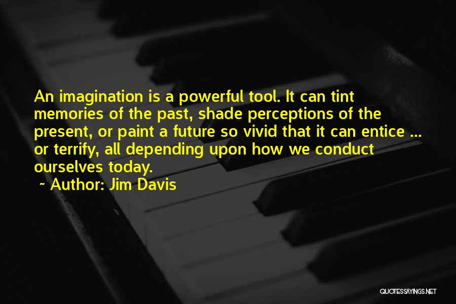 Jim Davis Quotes: An Imagination Is A Powerful Tool. It Can Tint Memories Of The Past, Shade Perceptions Of The Present, Or Paint
