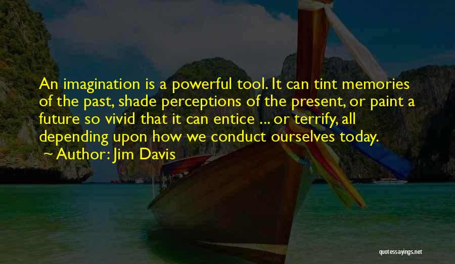 Jim Davis Quotes: An Imagination Is A Powerful Tool. It Can Tint Memories Of The Past, Shade Perceptions Of The Present, Or Paint