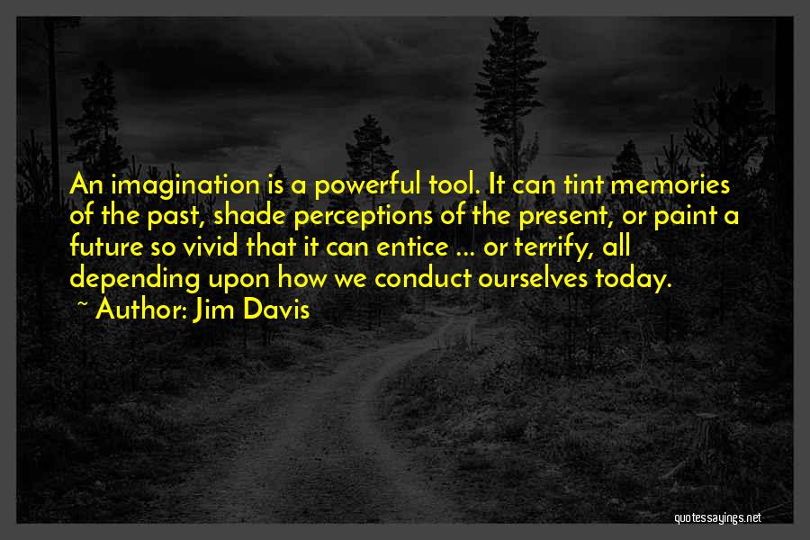 Jim Davis Quotes: An Imagination Is A Powerful Tool. It Can Tint Memories Of The Past, Shade Perceptions Of The Present, Or Paint