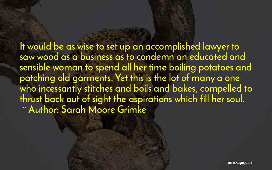 Sarah Moore Grimke Quotes: It Would Be As Wise To Set Up An Accomplished Lawyer To Saw Wood As A Business As To Condemn