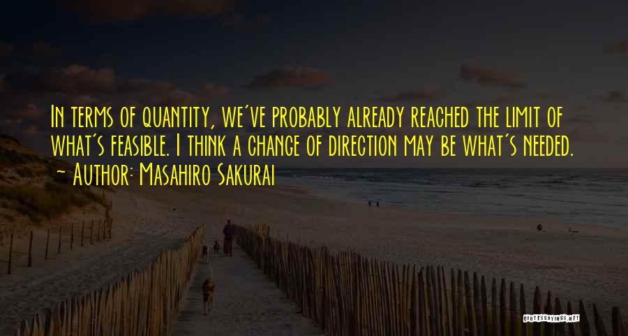 Masahiro Sakurai Quotes: In Terms Of Quantity, We've Probably Already Reached The Limit Of What's Feasible. I Think A Change Of Direction May