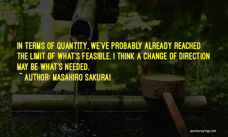 Masahiro Sakurai Quotes: In Terms Of Quantity, We've Probably Already Reached The Limit Of What's Feasible. I Think A Change Of Direction May