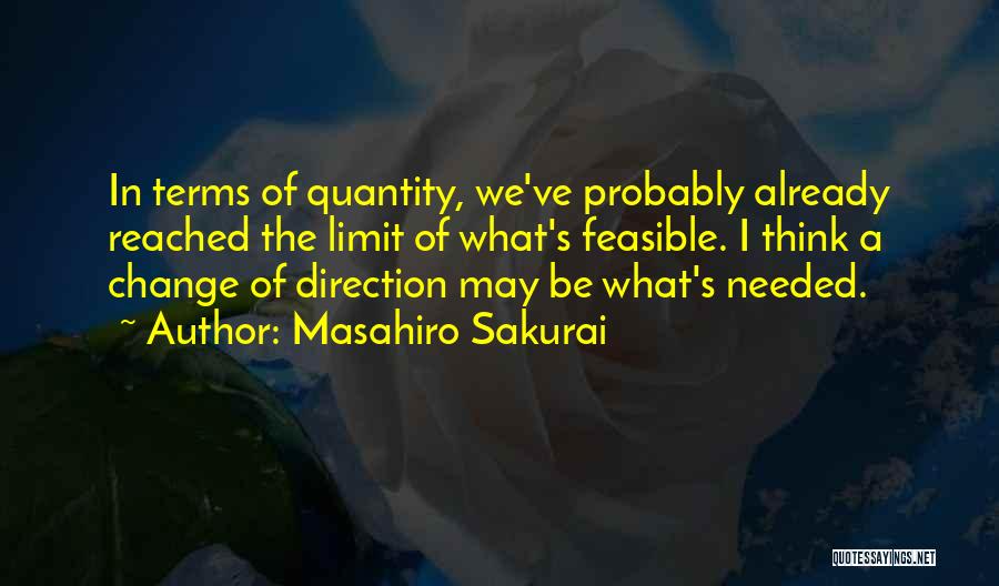 Masahiro Sakurai Quotes: In Terms Of Quantity, We've Probably Already Reached The Limit Of What's Feasible. I Think A Change Of Direction May