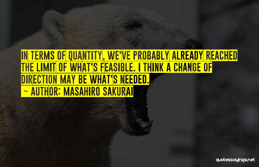 Masahiro Sakurai Quotes: In Terms Of Quantity, We've Probably Already Reached The Limit Of What's Feasible. I Think A Change Of Direction May