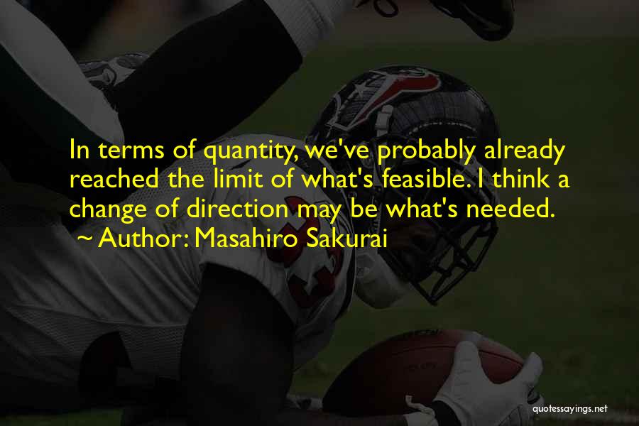 Masahiro Sakurai Quotes: In Terms Of Quantity, We've Probably Already Reached The Limit Of What's Feasible. I Think A Change Of Direction May