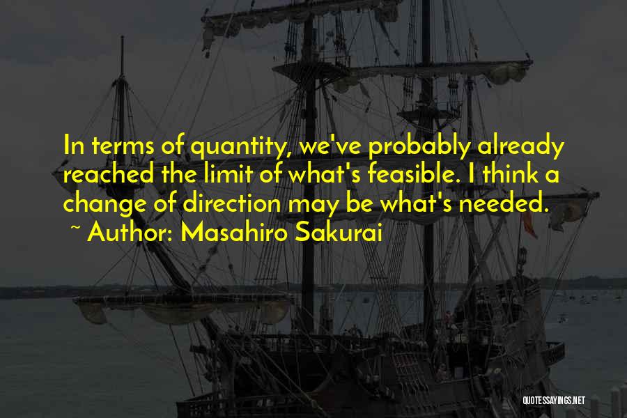Masahiro Sakurai Quotes: In Terms Of Quantity, We've Probably Already Reached The Limit Of What's Feasible. I Think A Change Of Direction May