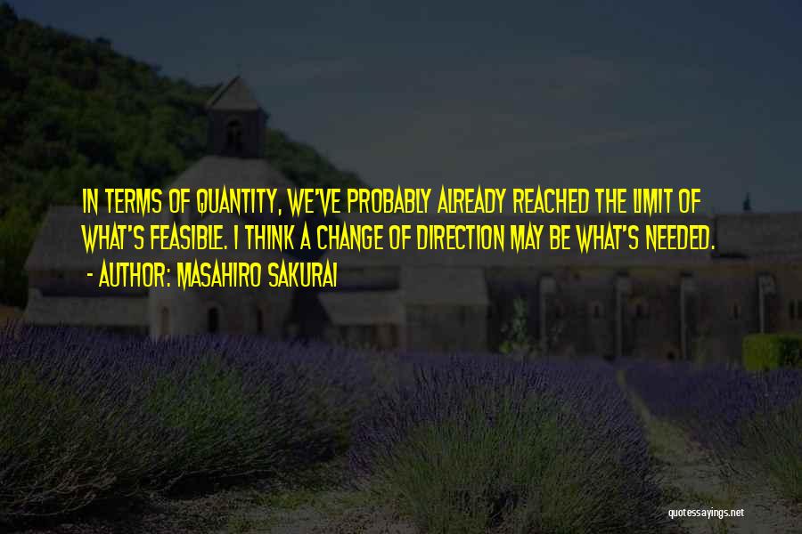 Masahiro Sakurai Quotes: In Terms Of Quantity, We've Probably Already Reached The Limit Of What's Feasible. I Think A Change Of Direction May