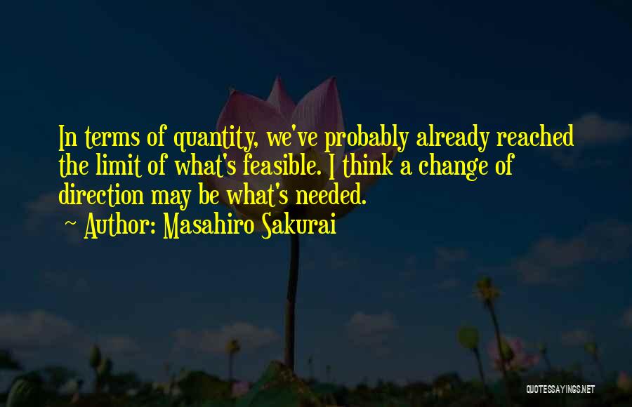 Masahiro Sakurai Quotes: In Terms Of Quantity, We've Probably Already Reached The Limit Of What's Feasible. I Think A Change Of Direction May