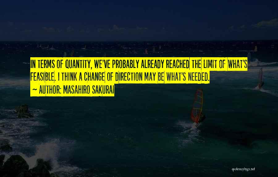 Masahiro Sakurai Quotes: In Terms Of Quantity, We've Probably Already Reached The Limit Of What's Feasible. I Think A Change Of Direction May