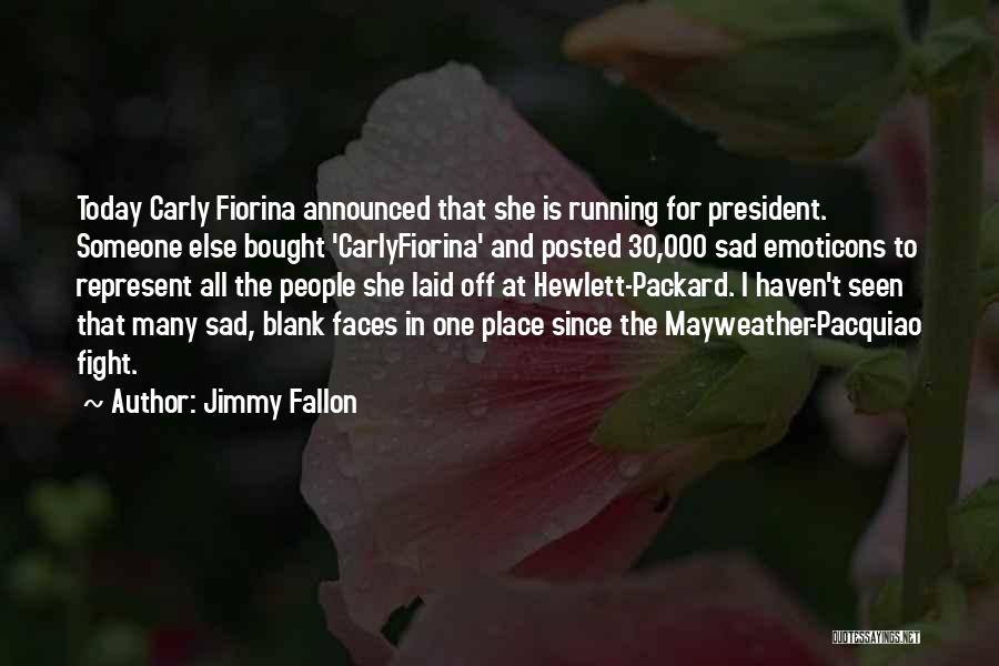 Jimmy Fallon Quotes: Today Carly Fiorina Announced That She Is Running For President. Someone Else Bought 'carlyfiorina' And Posted 30,000 Sad Emoticons To