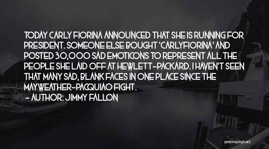 Jimmy Fallon Quotes: Today Carly Fiorina Announced That She Is Running For President. Someone Else Bought 'carlyfiorina' And Posted 30,000 Sad Emoticons To