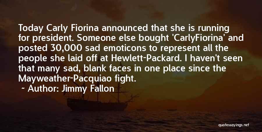 Jimmy Fallon Quotes: Today Carly Fiorina Announced That She Is Running For President. Someone Else Bought 'carlyfiorina' And Posted 30,000 Sad Emoticons To