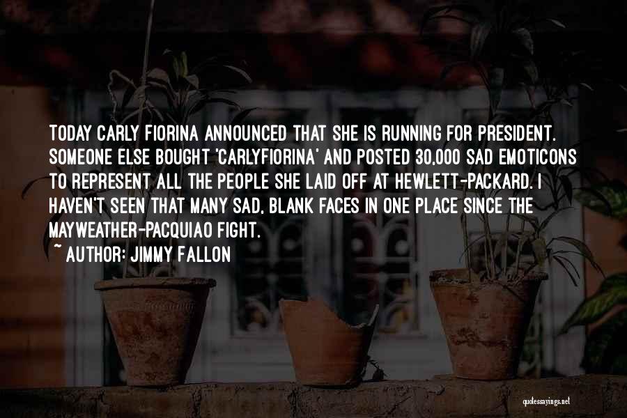 Jimmy Fallon Quotes: Today Carly Fiorina Announced That She Is Running For President. Someone Else Bought 'carlyfiorina' And Posted 30,000 Sad Emoticons To