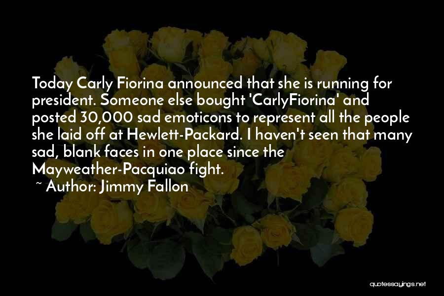 Jimmy Fallon Quotes: Today Carly Fiorina Announced That She Is Running For President. Someone Else Bought 'carlyfiorina' And Posted 30,000 Sad Emoticons To