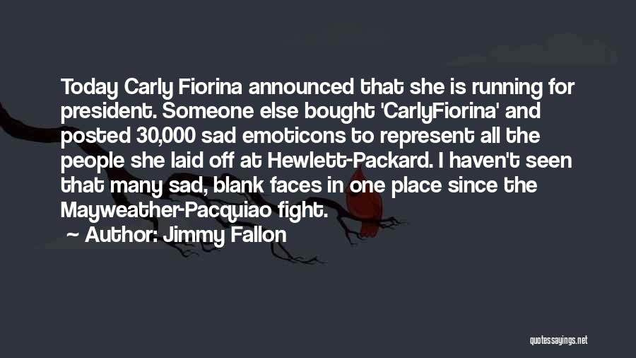 Jimmy Fallon Quotes: Today Carly Fiorina Announced That She Is Running For President. Someone Else Bought 'carlyfiorina' And Posted 30,000 Sad Emoticons To