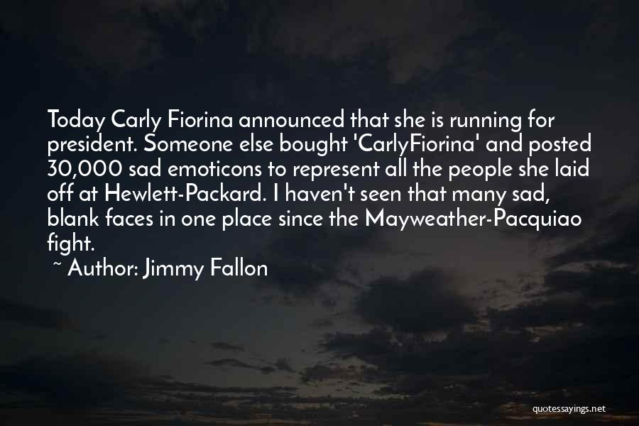 Jimmy Fallon Quotes: Today Carly Fiorina Announced That She Is Running For President. Someone Else Bought 'carlyfiorina' And Posted 30,000 Sad Emoticons To