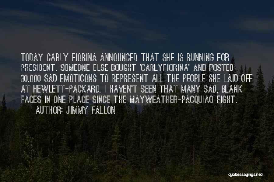 Jimmy Fallon Quotes: Today Carly Fiorina Announced That She Is Running For President. Someone Else Bought 'carlyfiorina' And Posted 30,000 Sad Emoticons To