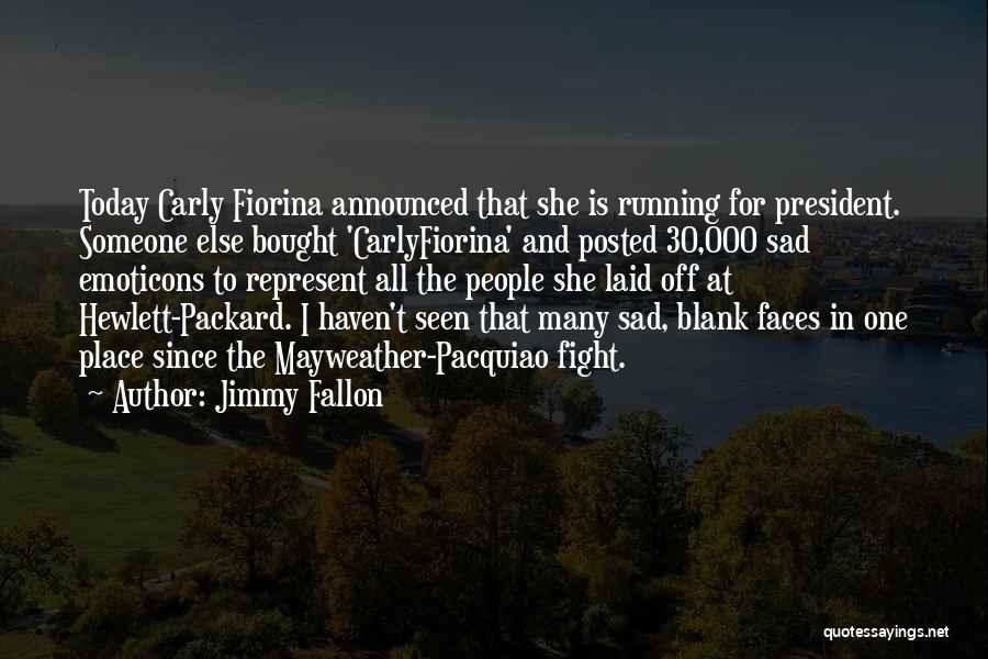 Jimmy Fallon Quotes: Today Carly Fiorina Announced That She Is Running For President. Someone Else Bought 'carlyfiorina' And Posted 30,000 Sad Emoticons To