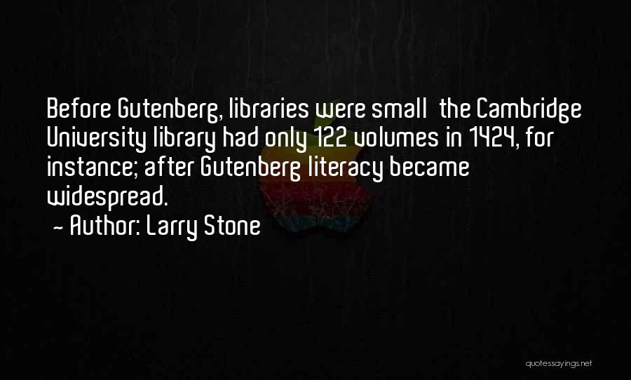 Larry Stone Quotes: Before Gutenberg, Libraries Were Small The Cambridge University Library Had Only 122 Volumes In 1424, For Instance; After Gutenberg Literacy