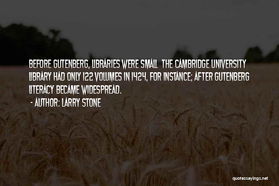 Larry Stone Quotes: Before Gutenberg, Libraries Were Small The Cambridge University Library Had Only 122 Volumes In 1424, For Instance; After Gutenberg Literacy