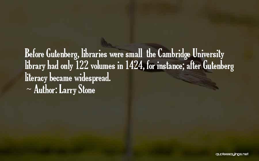 Larry Stone Quotes: Before Gutenberg, Libraries Were Small The Cambridge University Library Had Only 122 Volumes In 1424, For Instance; After Gutenberg Literacy