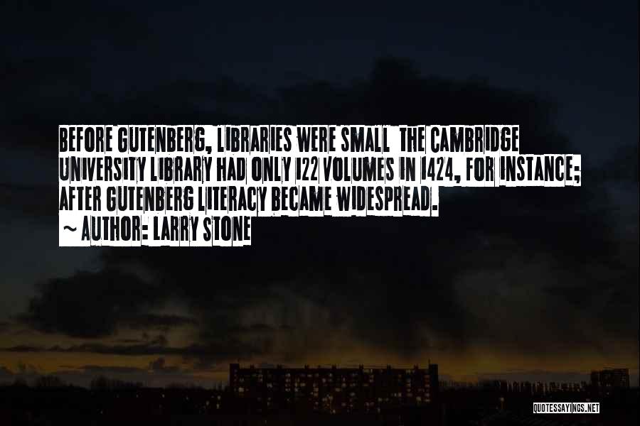 Larry Stone Quotes: Before Gutenberg, Libraries Were Small The Cambridge University Library Had Only 122 Volumes In 1424, For Instance; After Gutenberg Literacy