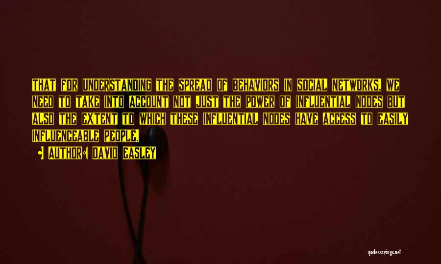 David Easley Quotes: That For Understanding The Spread Of Behaviors In Social Networks, We Need To Take Into Account Not Just The Power