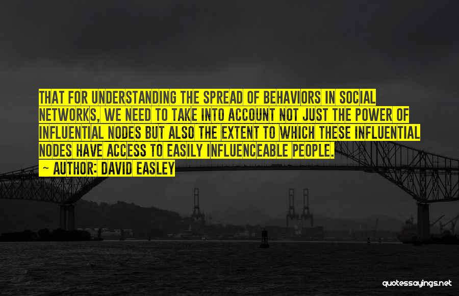 David Easley Quotes: That For Understanding The Spread Of Behaviors In Social Networks, We Need To Take Into Account Not Just The Power