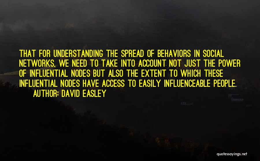 David Easley Quotes: That For Understanding The Spread Of Behaviors In Social Networks, We Need To Take Into Account Not Just The Power