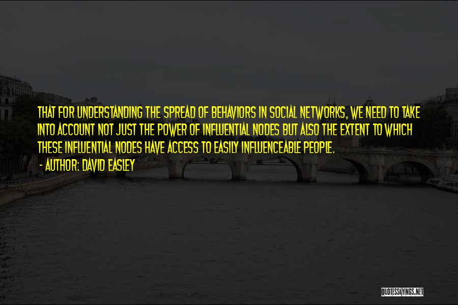 David Easley Quotes: That For Understanding The Spread Of Behaviors In Social Networks, We Need To Take Into Account Not Just The Power