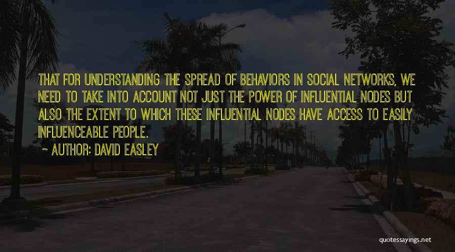 David Easley Quotes: That For Understanding The Spread Of Behaviors In Social Networks, We Need To Take Into Account Not Just The Power