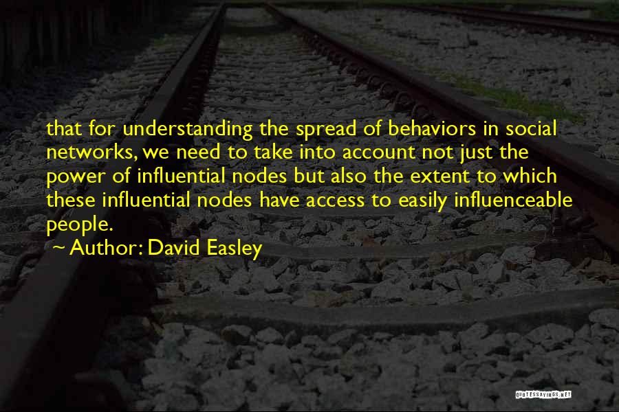 David Easley Quotes: That For Understanding The Spread Of Behaviors In Social Networks, We Need To Take Into Account Not Just The Power