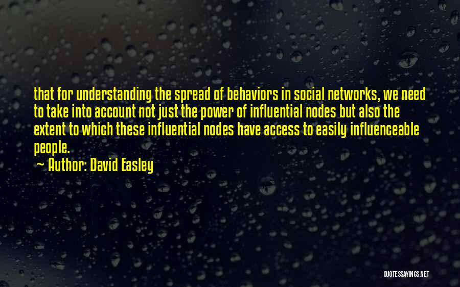 David Easley Quotes: That For Understanding The Spread Of Behaviors In Social Networks, We Need To Take Into Account Not Just The Power