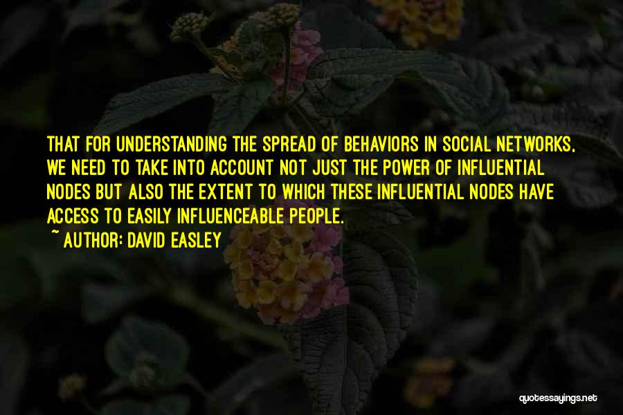 David Easley Quotes: That For Understanding The Spread Of Behaviors In Social Networks, We Need To Take Into Account Not Just The Power