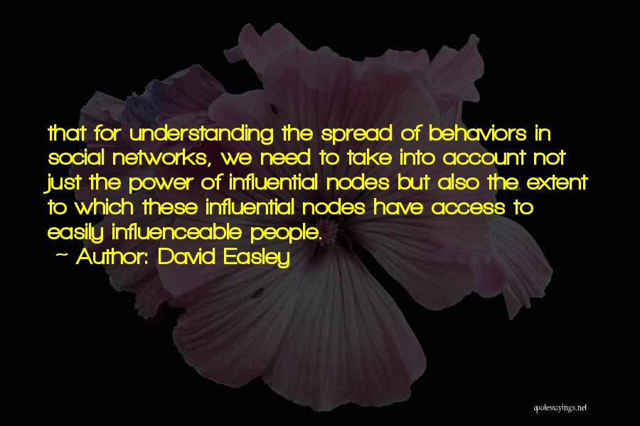 David Easley Quotes: That For Understanding The Spread Of Behaviors In Social Networks, We Need To Take Into Account Not Just The Power