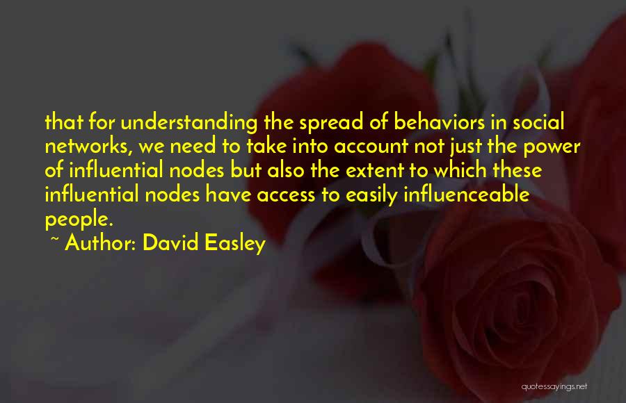 David Easley Quotes: That For Understanding The Spread Of Behaviors In Social Networks, We Need To Take Into Account Not Just The Power
