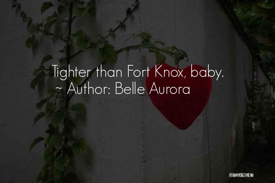 Belle Aurora Quotes: Tighter Than Fort Knox, Baby.