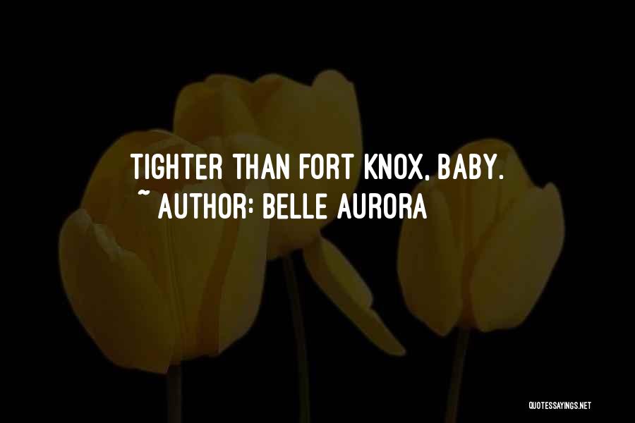 Belle Aurora Quotes: Tighter Than Fort Knox, Baby.