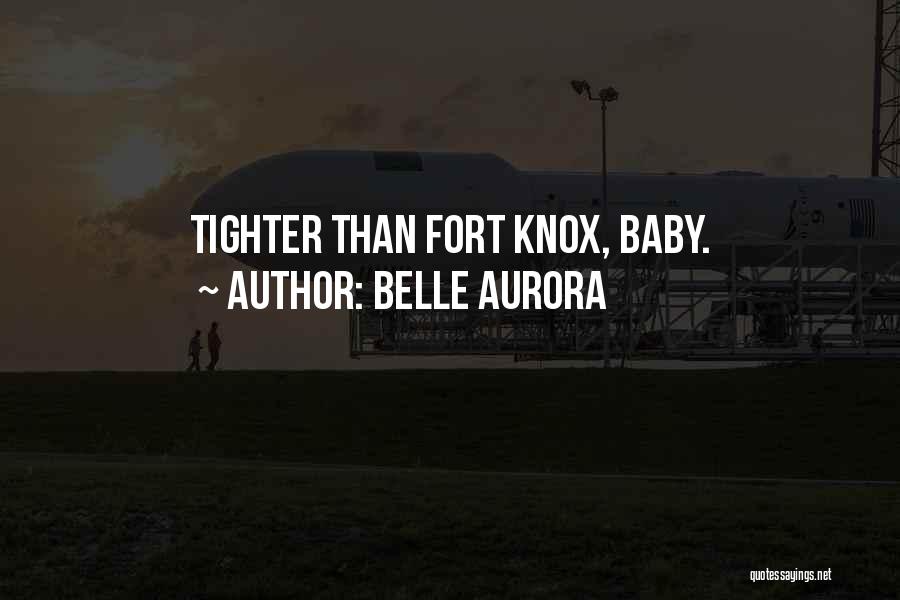 Belle Aurora Quotes: Tighter Than Fort Knox, Baby.