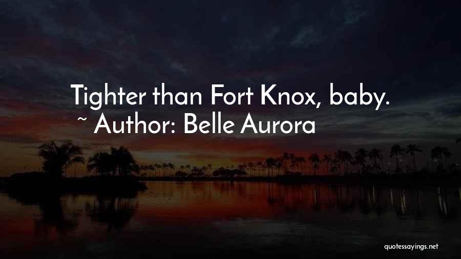 Belle Aurora Quotes: Tighter Than Fort Knox, Baby.