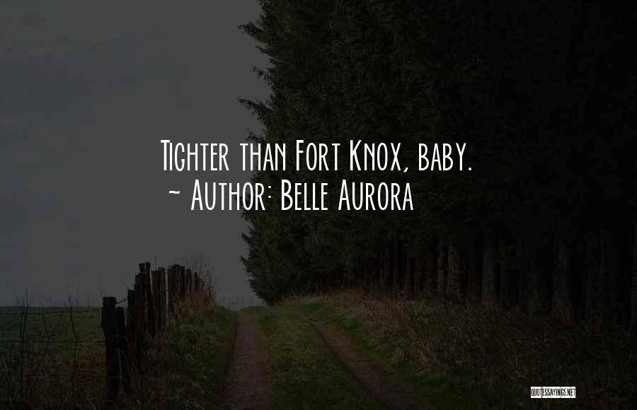Belle Aurora Quotes: Tighter Than Fort Knox, Baby.